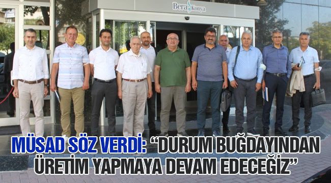 MÜSAD söz verdi: "Durum buğdayından üretim yapmaya devam edeceğiz"